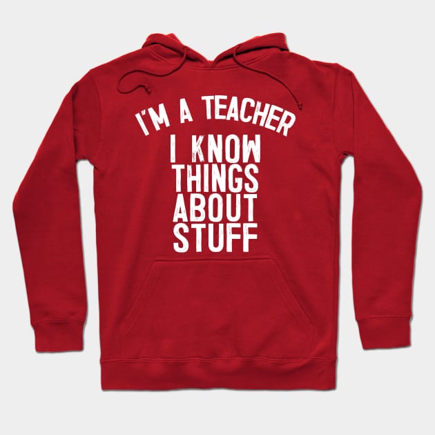 I'm A Teacher, I Know Things About Stuff. Hoodie by DankFutura